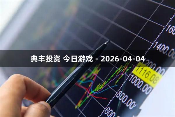 典丰投资 今日游戏 - 2026-04-04
